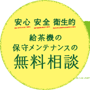 安心 安全 衛生的 給茶機の保守メンテナンスの無料相談